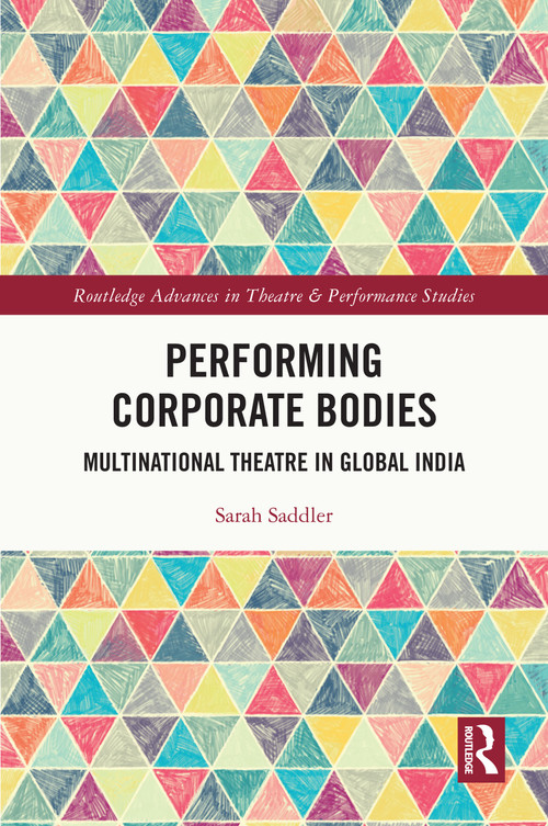 Performing Corporate Bodies (Multinational Theatre in Global India) by Sarah Saddler, 9781032421728