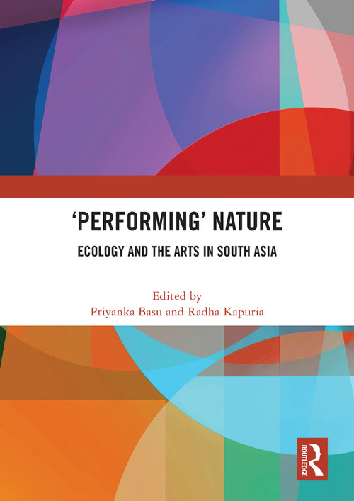 'Performing' Nature (Ecology and the Arts in South Asia) by Priyanka Basu, Radha Kapuria, 9781032875361