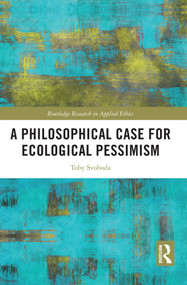 A Philosophical Case for Ecological Pessimism by Toby Svoboda, 9781032943992