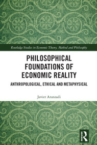 Philosophical Foundations of Economic Reality (Anthropological, Ethical and Metaphysical) by Javier Aranzadi, 9781032603537