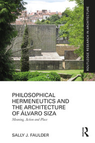Philosophical Hermeneutics and the Architecture of Álvaro Siza (Meaning, Action and Place) by Sally J. Faulder, 9781032706344