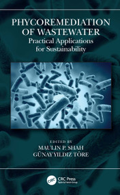 Phycoremediation of Wastewater (Practical Applications for Sustainability) by Maulin P. Shah, Günay Yıldız Töre, 9781032486765