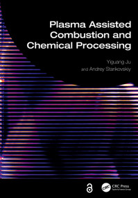 Plasma Assisted Combustion and Chemical Processing by Yiguang Ju, Andrey Starikovskiy, 9781032066110