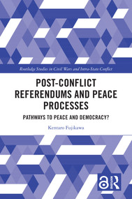 Post-Conflict Referendums and Peace Processes (Pathways to Peace and Democracy?) by Kentaro Fujikawa, 9781032668857