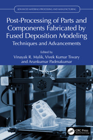 Post-Processing of Parts and Components Fabricated by Fused Deposition Modeling (Techniques and Advancements) by Vinayak R. Malik, Vivek Kumar Tiwary, Arunkumar Padmakumar, 9781032665344
