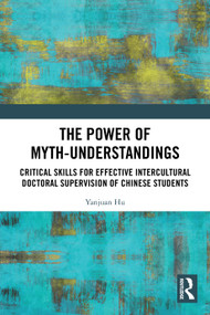 The Power of Myth-understandings (Critical Skills for Effective Intercultural Doctoral Supervision of Chinese Students) by Yanjuan Hu, 9781041006626