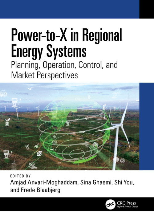 Power-to-X in Regional Energy Systems (Planning, Operation, Control, and Market Perspectives) by Amjad Anvari-Moghaddam, Sina Ghaemi, Shi You, Frede Blaabjerg, 9781032719429