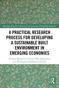 A Practical Research Process for Developing a Sustainable Built Environment in Emerging Economies by Andrew Ebekozien, Clinton Ohis Aigbavboa, Wellington Didibhuku Thwala, 9781032912592