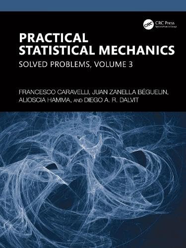 Practical Statistical Mechanics (Solved Problems, Volume 3) by Francesco Caravelli, Juan Zanella Béguelin, Alioscia Hamma, Diego A. R. Dalvit, 9781032993317