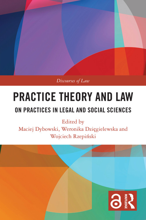 Practice Theory and Law (On Practices in Legal and Social Sciences) by Maciej Dybowski, Weronika Dzięgielewska, Wojciech Rzepiński, 9781032550558