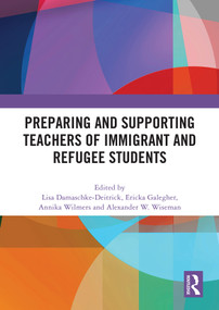 Preparing and Supporting Teachers of Immigrant and Refugee Students by Lisa Damaschke-Deitrick, Ericka Galegher, Annika Wilmers, Alexander W. Wiseman, 9781032977164