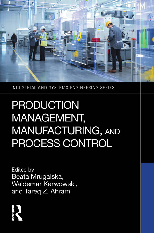 Production Management, Manufacturing, and Process Control by Beata Mrugalska, Waldemar Karwowski, Tareq Z. Ahram, 9781032825984
