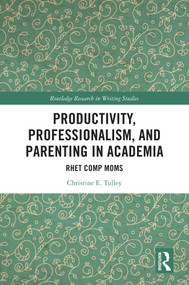 Productivity, Professionalism, and Parenting in Academia (Rhet Comp Moms) by Christine E. Tulley, 9781032857732