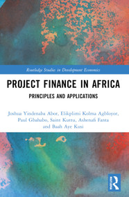 Project Finance in Africa (Principles and Applications) by Joshua Yindenaba Abor, Elikplimi Kolma Agbloyor, Paul Gbahabo, Saint Kuttu, Ashenafi Fanta, Baah Aye Kusi, 9781032679334