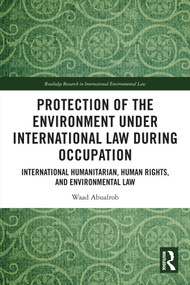 Protection of the Environment under International Law during Occupation (International Humanitarian, Human Rights and Environmental Law) by Waad Abualrob, 9781032854199