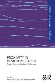 Proximity in Design Research (People, Processes, Products, Philosophy) by Rita Assoreira Almendra, 9781032835044