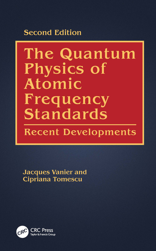 The Quantum Physics of Atomic Frequency Standards (Recent Developments) by Jacques Vanier, Cipriana Tomescu, 9781032577753