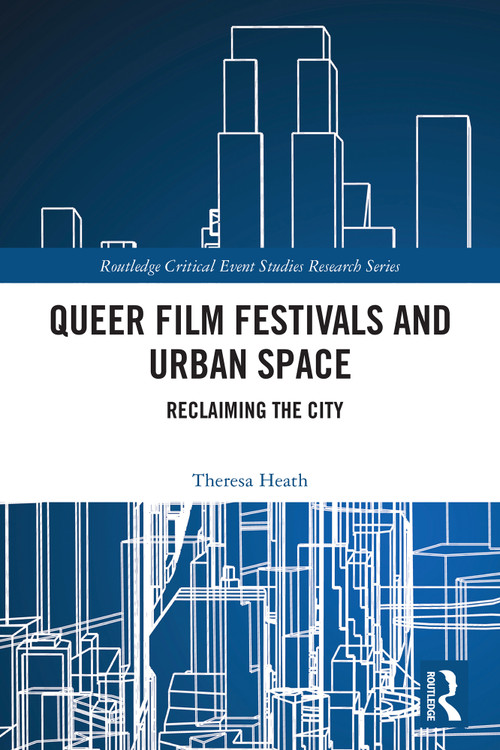 Queer Film Festivals and Urban Space (Reclaiming the City) by Theresa Heath, 9781032572338