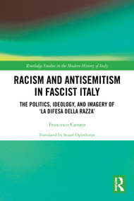 Racism and Antisemitism in Fascist Italy (The Politics, Ideology, and Imagery of ‘La Difesa della razza') by Francesco Cassata, 9781032675626