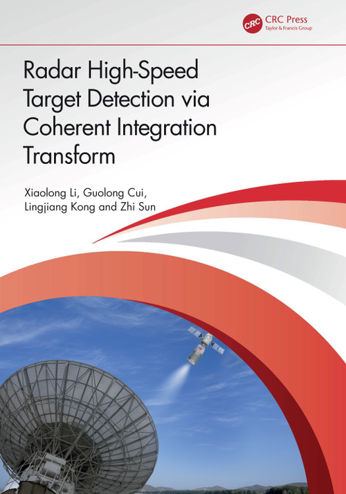 Radar High-Speed Target Detection via Coherent Integration Transform by Xiaolong Li, Guolong Cui, Lingjiang Kong, Zhi Sun, 9781032867700