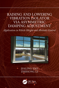 Raising and Lowering Vibration Isolator via Asymmetric Damping Adjustment (Application in Vehicle Height and Attitude Control) by Jialing Yao, Zhihong Li, 9781032565422
