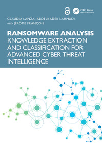 Ransomware Analysis (Knowledge Extraction and Classification for Advanced Cyber Threat Intelligence) by Claudia Lanza, Abdelkader Lahmadi, Jérôme François, 9781032867502