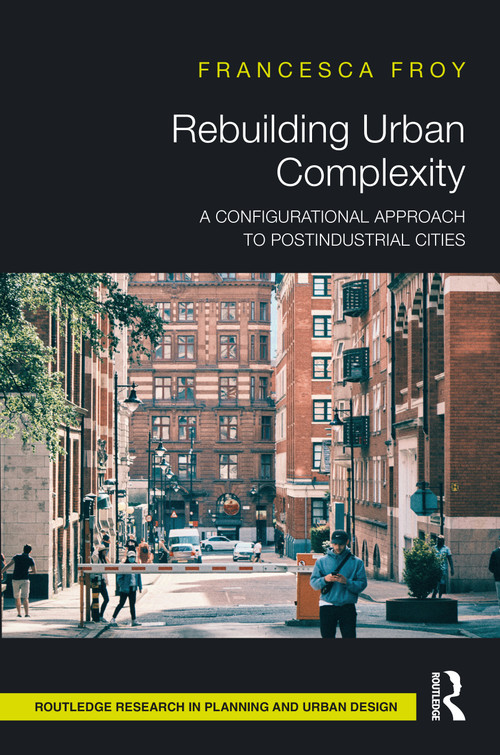 Rebuilding Urban Complexity (A Configurational Approach to Postindustrial Cities) by Francesca Froy, 9781032394961