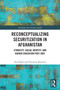 Reconceptualizing Securitization in Afghanistan (Ethnicity, Social Identity, and Higher Education post-2001) by Arif Sahar, Christian Kaunert, 9781032418803