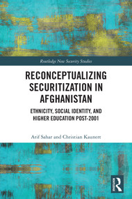 Reconceptualizing Securitization in Afghanistan (Ethnicity, Social Identity, and Higher Education post-2001) by Arif Sahar, Christian Kaunert, 9781032418803