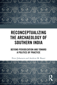 Reconceptualizing the Archaeology of Southern India (Beyond Periodization and Toward a Politics of Practice) by Peter Johansen, Andrew M. Bauer, 9781032792279