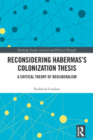 Reconsidering Habermas's Colonization Thesis (A Critical Theory of Neoliberalism) by Roderick Condon, 9781041012740