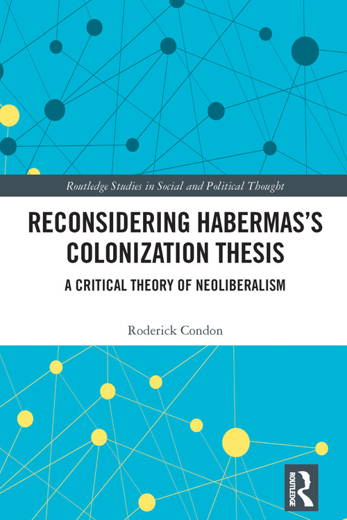 Reconsidering Habermas's Colonization Thesis (A Critical Theory of Neoliberalism) by Roderick Condon, 9781041012740