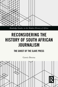 Reconsidering the History of South African Journalism (The Ghost of the Slave Press) by Gawie Botma, 9781032954721