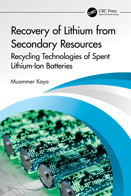 Recovery of Lithium from Secondary Resources (Recycling Technologies of Spent Lithium-Ion Batteries) by Muammer Kaya, 9781032471006