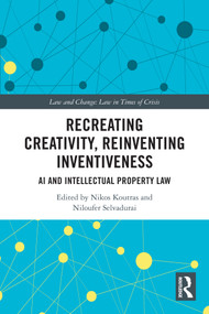 Recreating Creativity, Reinventing Inventiveness (AI and Intellectual Property Law) by Nikos Koutras, Niloufer Selvadurai, 9781032196282