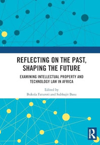 Reflecting on the Past, Shaping the Future: Examining Intellectual Property and Technology Law in Africa by Bukola Faturoti, Subhajit Basu, 9781032908205