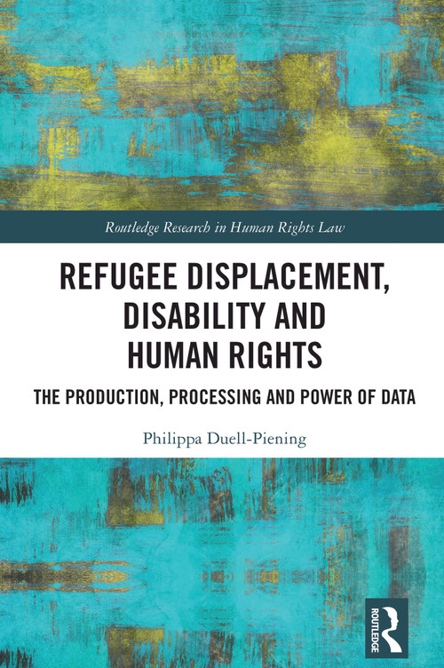 Refugee Displacement, Disability and Human Rights (The Production, Processing and Power of Data) by Philippa Duell-Piening, 9781032827735