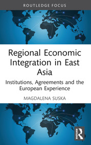 Regional Economic Integration in East Asia (Institutions, Agreements and the European Experience) by Magdalena Suska, 9781032897134