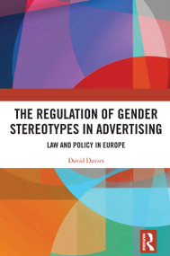 The Regulation of Gender Stereotypes in Advertising (Law and Policy in Europe) by David Davies, 9781032372488