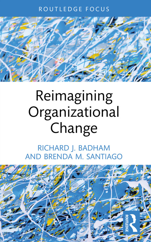 Reimagining Organizational Change by Richard J. Badham, Brenda M. Santiago, 9781032630014