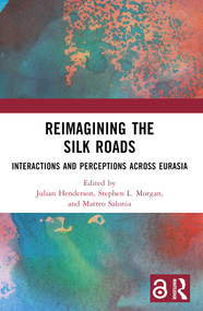 Reimagining the Silk Roads (Interactions and Perceptions Across Eurasia) by Julian Henderson, Stephen L. Morgan, Matteo Salonia, 9781032391694