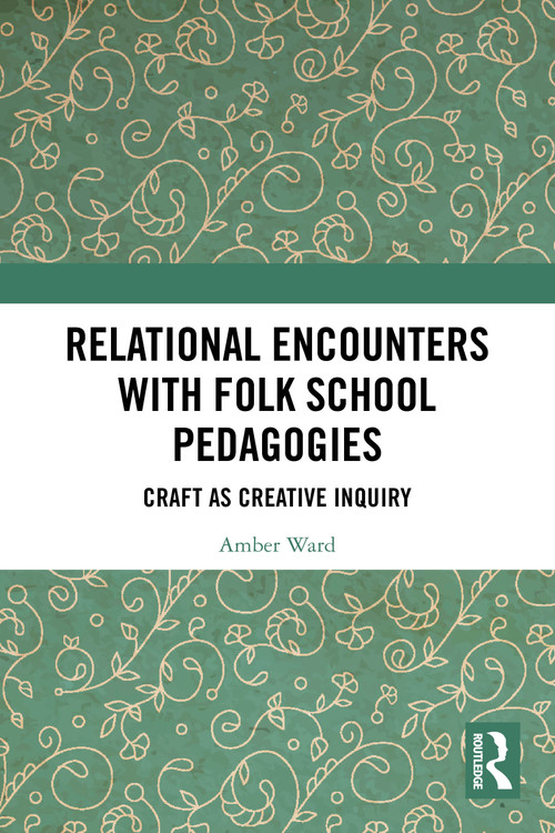 Relational Encounters with Folk School Pedagogies (Craft as Creative Inquiry) by Amber Ward, 9781032514079