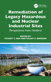 Remediation of Legacy Hazardous and Nuclear Industrial Sites (Perspectives from Hanford) by Stuart T. Arm, Hilary P. Emerson, 9781032358895