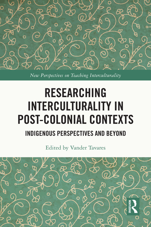 Researching Interculturality in Post-Colonial Contexts (Indigenous Perspectives and Beyond) by Vander Tavares, 9781032998947