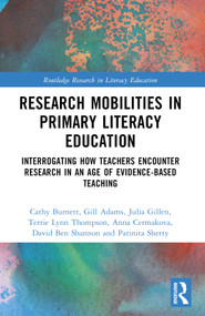 Research Mobilities in Primary Literacy Education (Interrogating How Teachers Encounter Research in an Age of Evidence-based Teaching) by Cathy Burnett, Gill Adams, Julia Gillen, Terrie Lynn Thompson, Anna Cermakova, David Ben Shannon, Parinita Shetty, 9781032550930