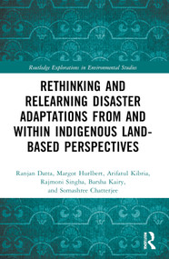 Rethinking and Relearning Disaster Adaptations from and within Indigenous Land-Based Perspectives by Ranjan Datta, Margot Hurlbert, Arifatul Kibria, Rajmoni Singha, Barsha Kairy, Somashree Chattapadhya, 9781032881348