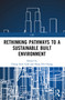 Rethinking Pathways to a Sustainable Built Environment by Cheng Siew Goh, Heap-Yih Chong, 9781032330433