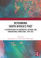 Rethinking South Africa's Past (A Safundi Reader on Comparative, Regional, and Transnational Connections, 1999-2024) by Christopher J. Lee, Andrew Offenburger, 9781032709383
