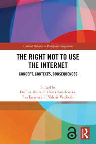 The Right Not to Use the Internet (Concept, Contexts, Consequences) by Dariusz Kloza, Elżbieta Kużelewska, Eva Lievens, Valerie Verdoodt, 9781032866321
