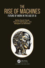 The Rise of Machines (Future of Work in the Age of AI) by Adrian David Cheok, Chamari Edirisinghe, Mangesh Lal Shrestha, 9781032582214